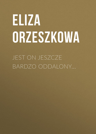 Eliza Orzeszkowa. Jest on jeszcze bardzo oddalony...