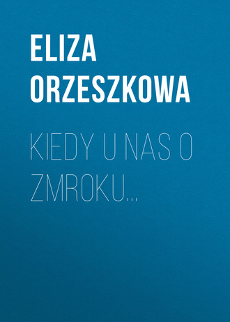 Eliza Orzeszkowa. Kiedy u nas o zmroku...