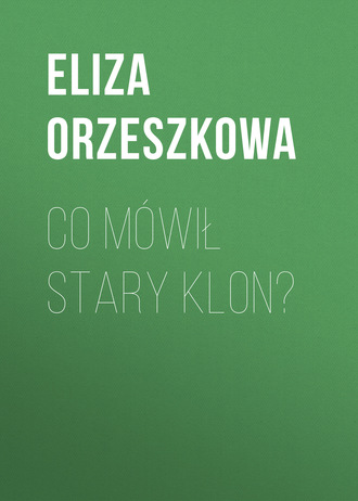 Eliza Orzeszkowa. Co m?wił stary klon?