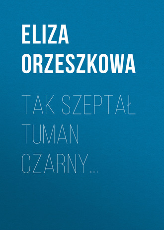 Eliza Orzeszkowa. Tak szeptał tuman czarny…