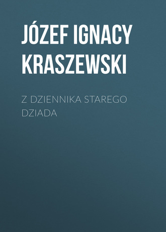 J?zef Ignacy Kraszewski. Z dziennika starego dziada