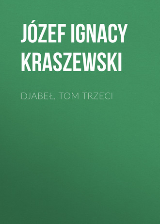 J?zef Ignacy Kraszewski. Djabeł, tom trzeci