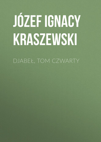 J?zef Ignacy Kraszewski. Djabeł, tom czwarty