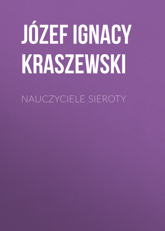 J?zef Ignacy Kraszewski. Nauczyciele sieroty