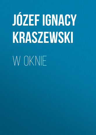 J?zef Ignacy Kraszewski. W oknie