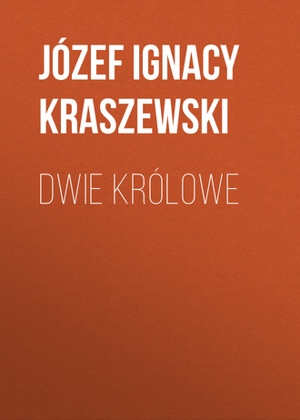 J?zef Ignacy Kraszewski. Dwie kr?lowe