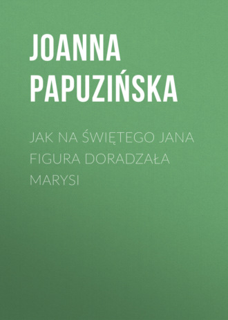 Обложка книги «Jak na Świętego Jana figura doradzała Marysi»