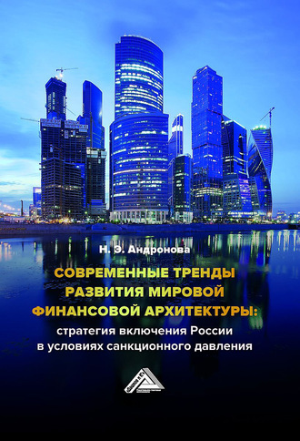 Обложка книги «Современные тренды развития мировой финансовой архитектуры: стратегия включения России в условиях санкционного давления»