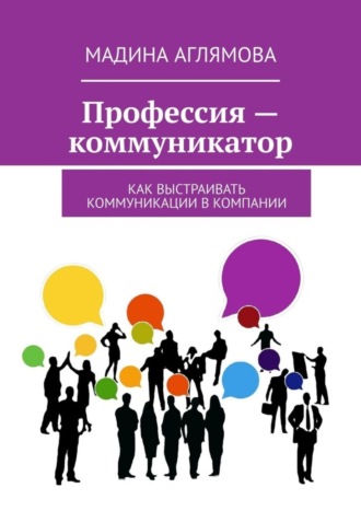Обложка книги «Профессия – коммуникатор. Как выстраивать коммуникации в компании»