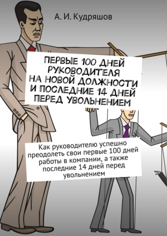 Обложка книги «Первые 100 дней руководителя на новой должности и последние 14 дней перед увольнением. Как руководителю успешно преодолеть свои первые 100 дней работы в компании, а также последние 14 дней перед увольнением»