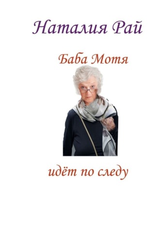 Наталия Рай. Баба Мотя идёт по следу. Сборник рассказов