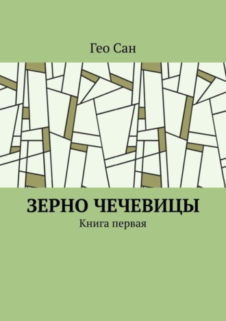 Гео Сан. Зерно чечевицы. Книга первая