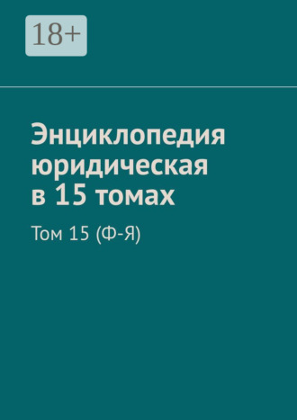 Обложка книги «Энциклопедия юридическая в 15 томах. Том 15 (Ф-Я)»