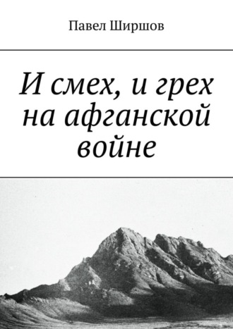 Павел Ширшов. И смех, и грех на афганской войне