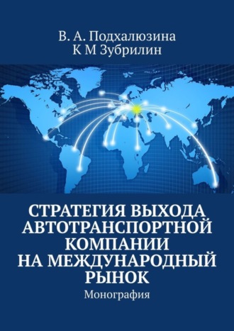 В. А. Подхалюзина. Стратегия выхода автотранспортной компании на международный рынок. Монография