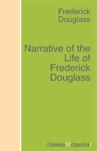 Frederick  Douglass. Narrative of the Life of Frederick Douglass