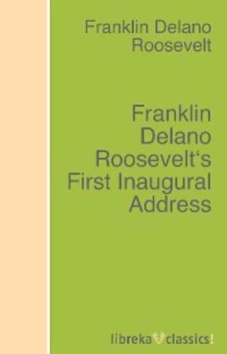 Franklin D. Roosevelt. Franklin Delano Roosevelt's First Inaugural Address