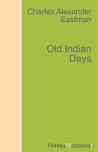 Charles Alexander Eastman. Old Indian Days