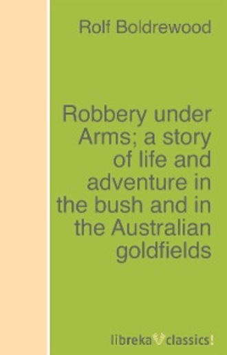 Rolf Boldrewood. Robbery under Arms; a story of life and adventure in the bush and in the Australian goldfields