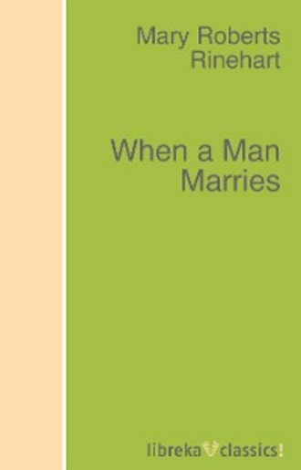 Mary Roberts Rinehart. When a Man Marries