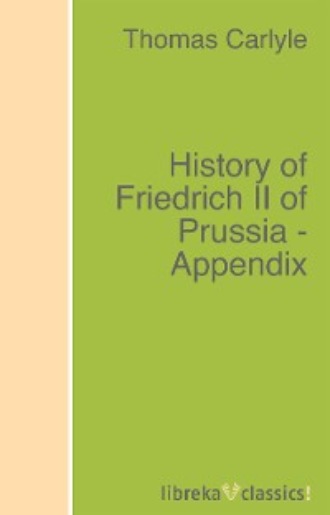 Томас Карлейль. History of Friedrich II of Prussia - Appendix