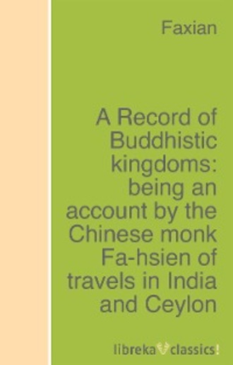 Faxian. A Record of Buddhistic kingdoms: being an account by the Chinese monk Fa-hsien of travels in India and Ceylon (A.D. 399-414) in search of the Buddhist books of discipline