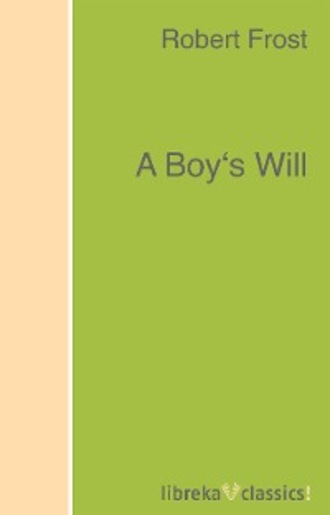 Robert  Frost. A Boy's Will