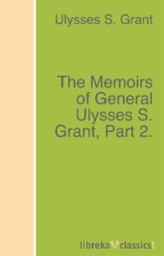 Ulysses S. Grant. The Memoirs of General Ulysses S. Grant, Part 2.