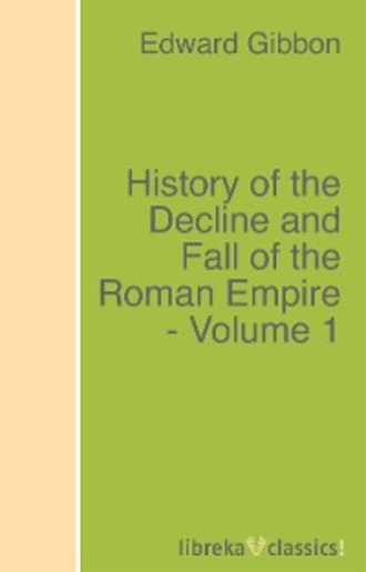 Эдвард Гиббон. History of the Decline and Fall of the Roman Empire - Volume 1