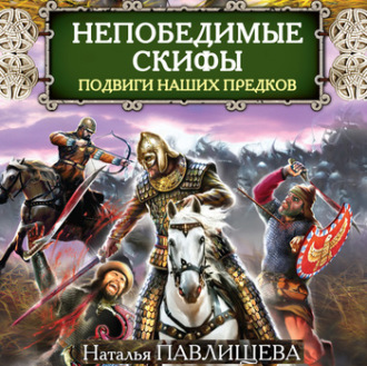 Обложка книги «Непобедимые скифы. Подвиги наших предков»