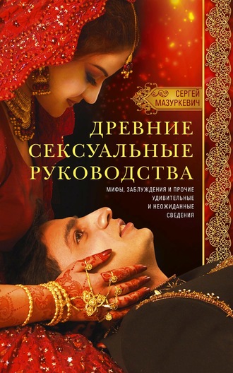 Обложка книги «Древние сексуальные руководства. Мифы, заблуждения и прочие удивительные и неожиданные сведения»