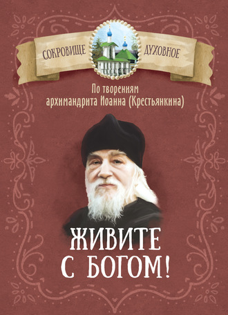 Обложка книги «Живите с Богом! По творениям архимандрита Иоанна (Крестьянкина)»