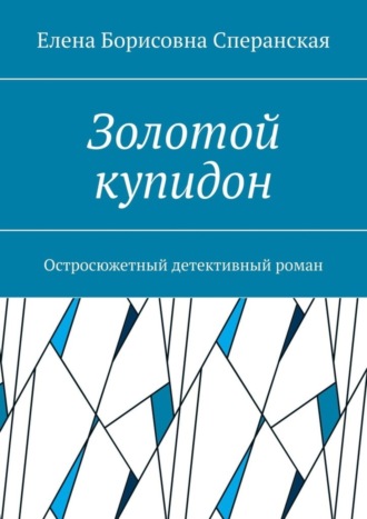 Елена Борисовна Сперанская. Золотой купидон. Остросюжетный детективный роман