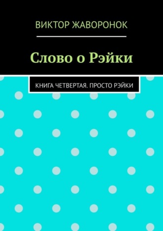 Виктор Жаворонок. Слово о Рэйки. Книга четвертая. Просто рэйки