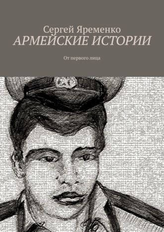 Сергей Яременко. Армейские истории. От первого лица