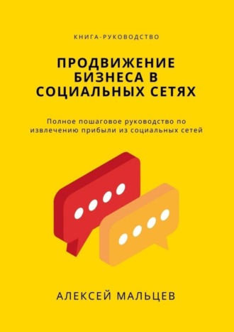 Алексей Мальцев. Продвижение бизнеса в социальных сетях. Полное пошаговое руководство по извлечению прибыли из социальных сетей