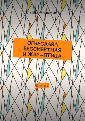 Обложка книги «Огнеслава Бессмертная и Жар-птица. Книга 2»