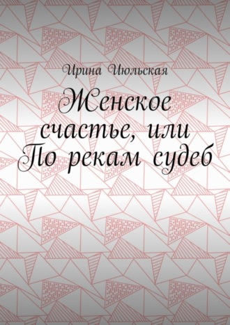 Обложка книги «Женское счастье, или По рекам судеб»