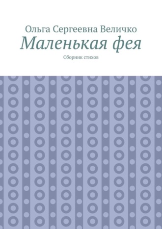 Ольга Сергеевна Величко. Маленькая фея. Сборник стихов