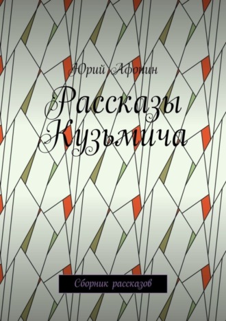 Юрий Афонин. Рассказы Кузьмича. Сборник рассказов