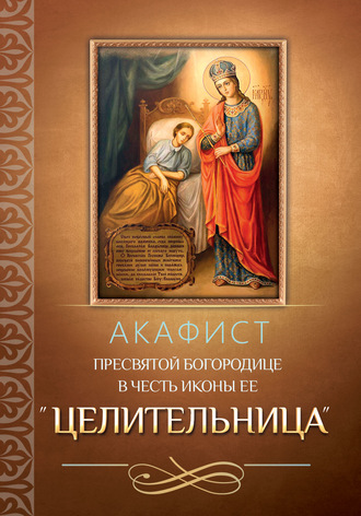 Обложка книги «Акафист Пресвятой Богородице в честь иконы Ее «Целительница»»