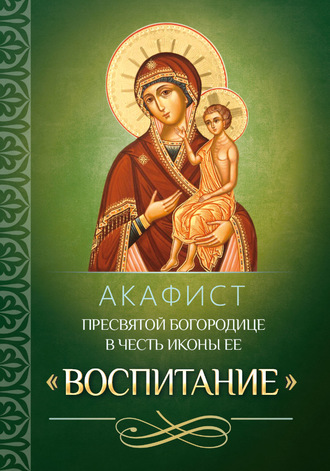 Обложка книги «Акафист Пресвятой Богородице в честь иконы Ее «Воспитание»»