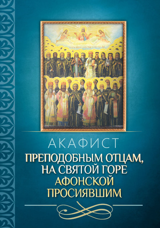 Обложка книги «Акафист преподобным отцам, на святой горе Афонской просиявшим»