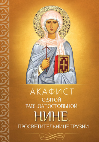 Обложка книги «Акафист святой равноапостольной Нине, просветительнице Грузии»