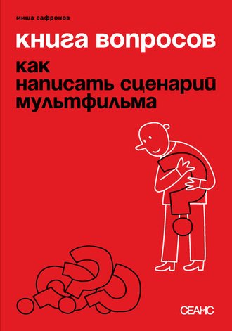 Обложка книги «Книга вопросов. Как написать сценарий мультфильма (с иллюстрациями)»