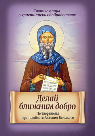 Обложка книги «Делай ближним добро. По творениям преподобного Антония Великого»