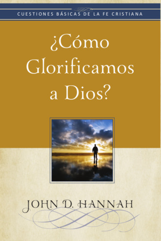 John D. Hannah. ?C?mo glorificamos a Dios?