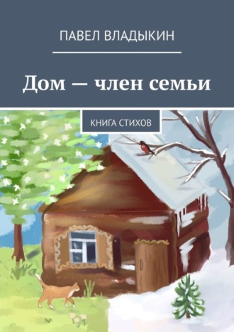 Павел Владыкин. Дом – член семьи. Книга стихов