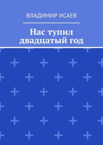 Владимир Исаев. Нас тупил двадцатый год