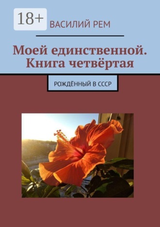 Обложка книги «Моей единственной. Книга четвёртая. Рождённый в СССР»